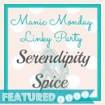 Featured Post Manic Mondays at Serendipity and Spice